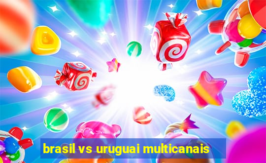 brasil vs uruguai multicanais